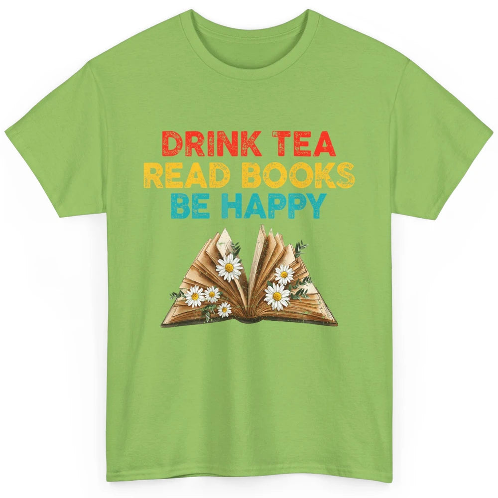 Drink Tea Read Books Be Happy Positive Quote Geeky Book Reader Retro Floral Reading Bookworm Bookish Classic Unisex T-Shirt