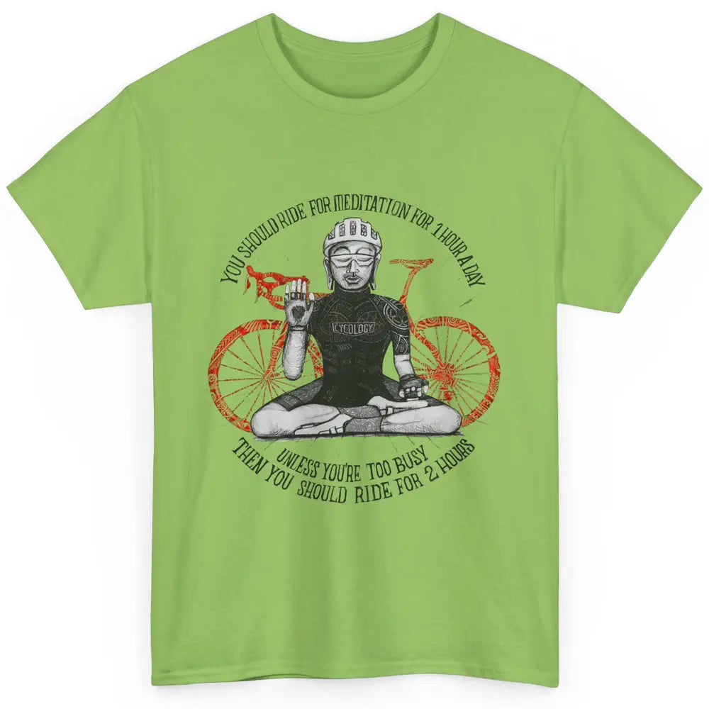 Cycology Cycling You Should Ride For Meditation For 1 Hour Classic Unisex T-Shirt