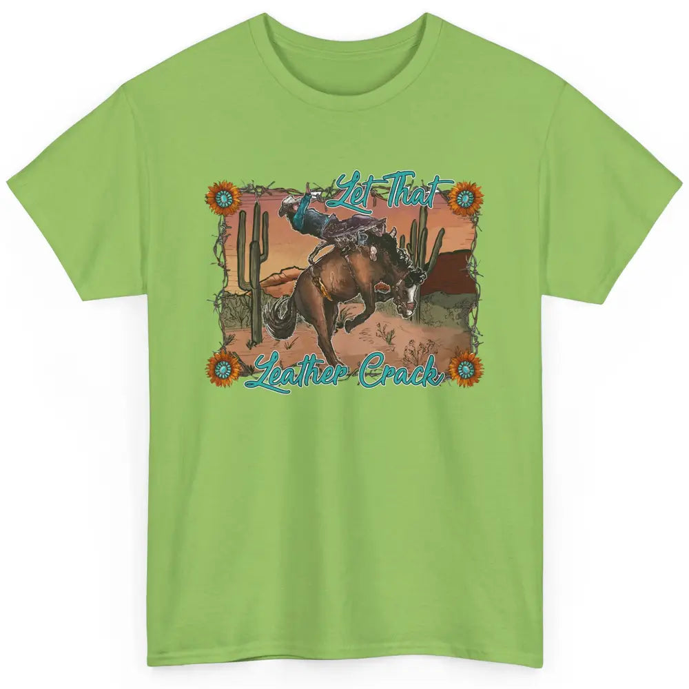 Cowboy Riding Horse Let That Leather Crack Western Desert Classic Unisex T-Shirt