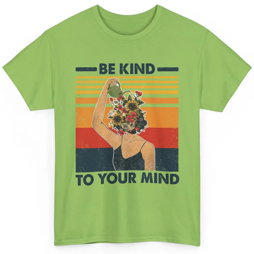 Be Kind To Your Mind Flower Girl Mental Health Awareness Classic Unisex T-Shirt