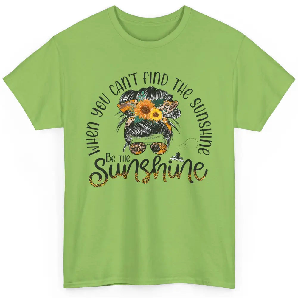 Be The Sunshine Sunflower Positive Mind Messy Hair Bun Woman Classic Unisex T-Shirt