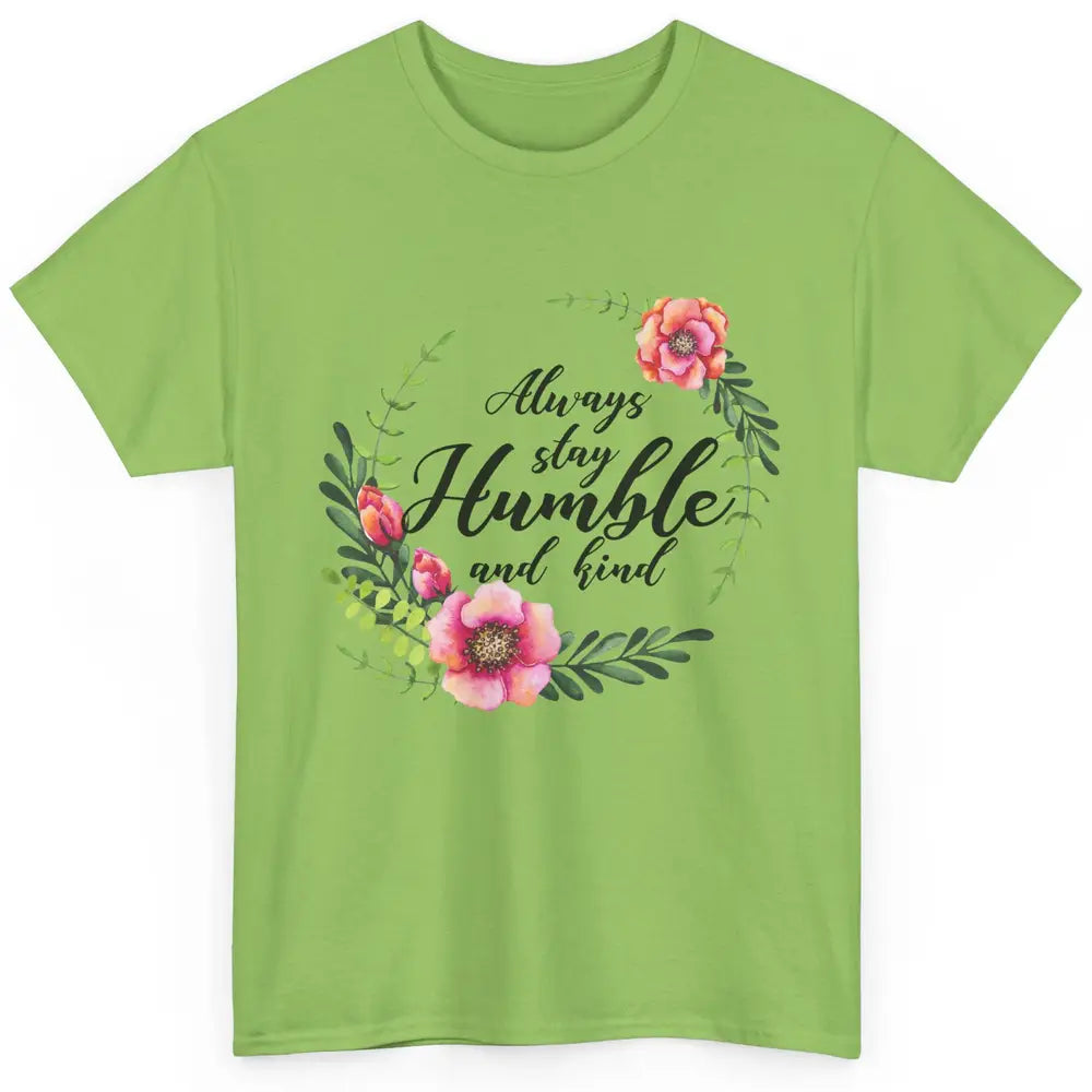 Floral Always Stay Humble And Kind Kindness Inspirational Classic Unisex T-Shirt