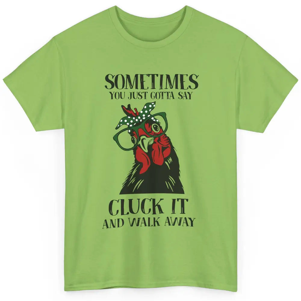 Funny Chicken You Just Gotta Say Cluck It Walk Away Farmers Classic Unisex T-Shirt