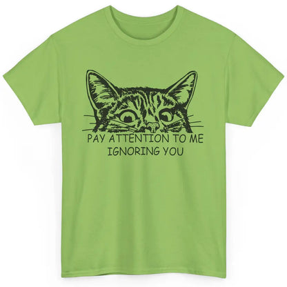 Funny Cat Pay Attention To Me Ignoring You Sarcastic Cat Mom Classic Unisex T-Shirt