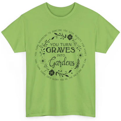 Christian You Turn Graves Into Gardens Religious Inspiration Classic Unisex T-Shirt