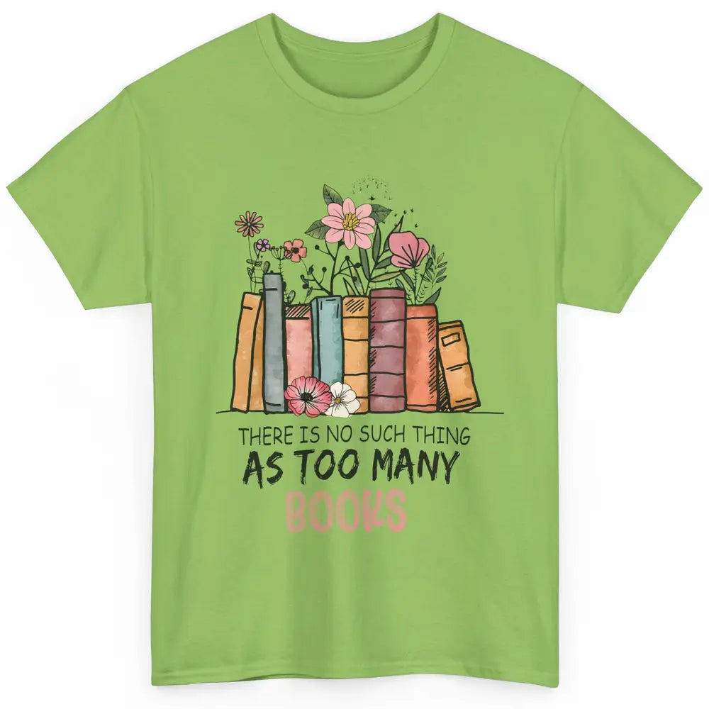 Too Many Books Wildflowers Floral Librarian Bookworm Library Classic Unisex T-Shirt