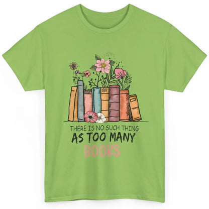 Too Many Books Wildflowers Floral Librarian Bookworm Library Classic Unisex T-Shirt