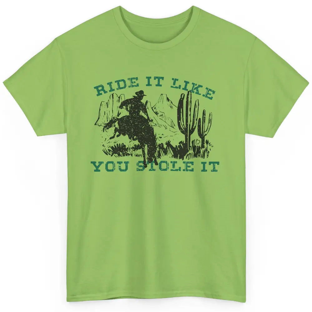 Vintage Cowboy Riding Horse Ride It Like You Stole Western Classic Unisex T-Shirt