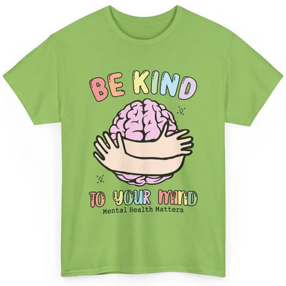 Be Kind To Your Mind Human Brain Mental Health Matters Classic Unisex T-Shirt