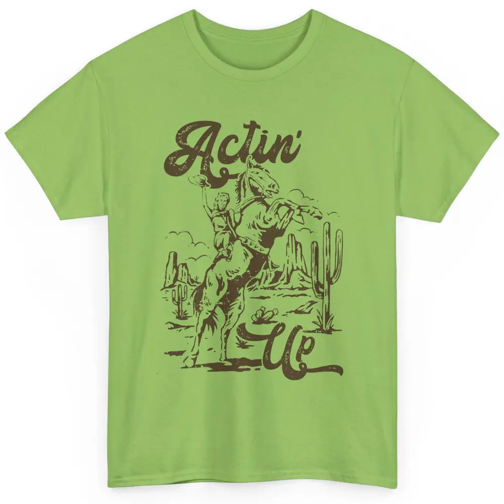 Actin' Up Cowgirl Rodeo Horse Retro Western Country Girls Classic Unisex T-Shirt