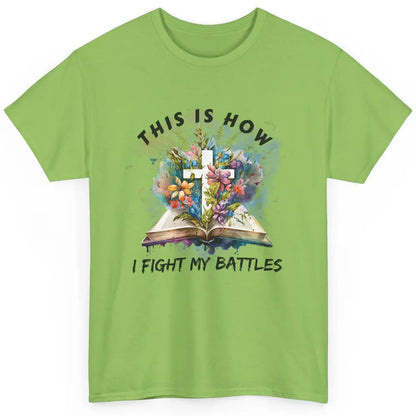 Floral Christian This Is How I Fight My Battles Bible Verse Classic Unisex T-Shirt