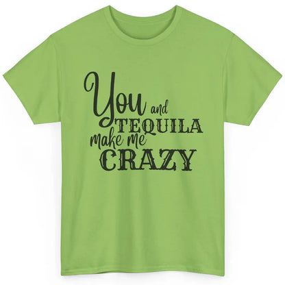 You And Tequila Make Me Crazy Western Country Cowboy Gift Classic Unisex T-Shirt