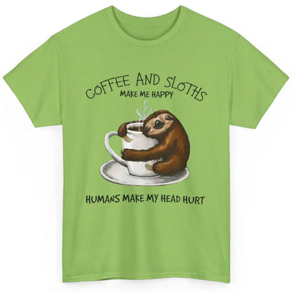 Coffee And Sloths Make Me Happy Humans Make My Head Hurt Classic Unisex T-Shirt