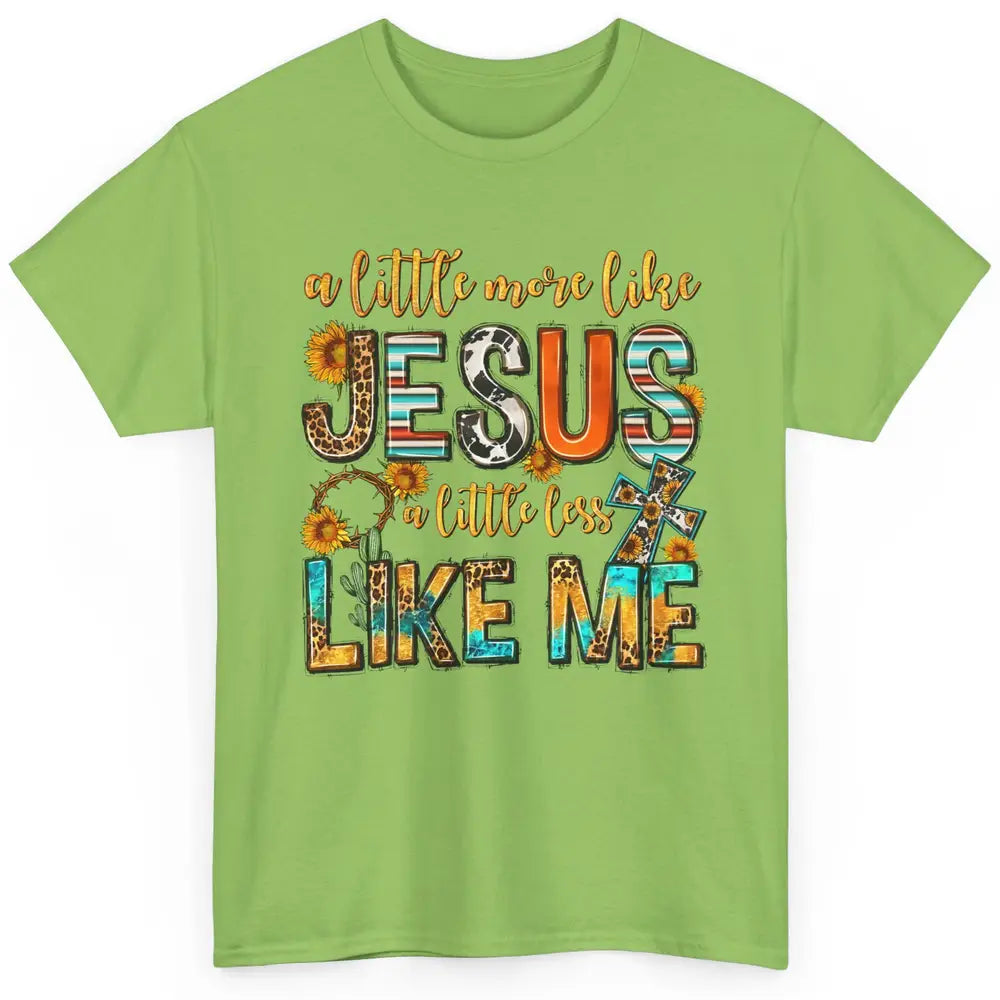 Sunflower A Little More Like Jesus Less Like Me Christian Classic Unisex T-Shirt