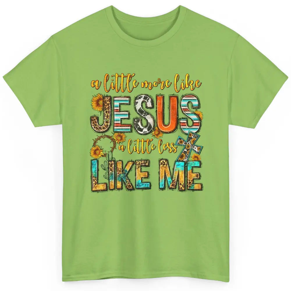 Sunflower A Little More Like Jesus Less Like Me Christian Classic Unisex T-Shirt