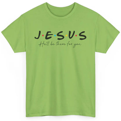 Christian Jesus He'll Be There For You Religious Jesus Lover Classic Unisex T-Shirt