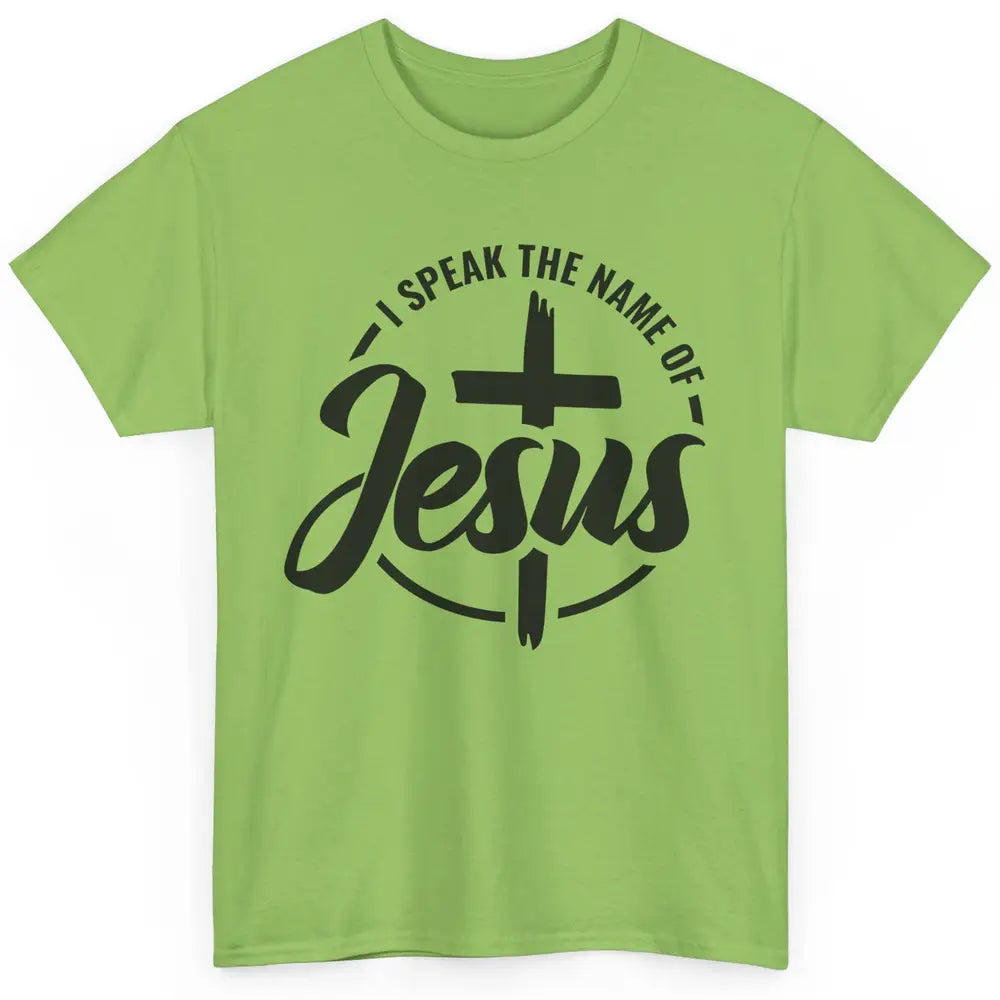 Christian I Speak The Name Of Jesus Bible Verse Religious Classic Unisex T-Shirt