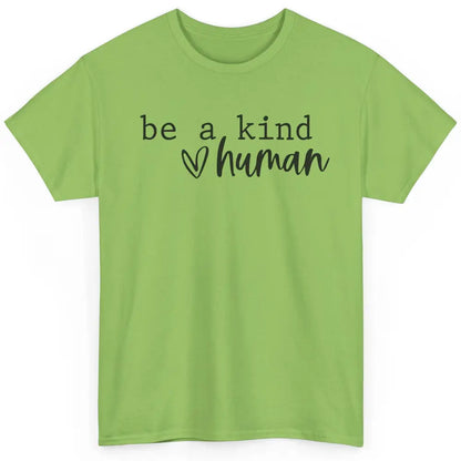 Be A Kind Human Positive Quote Heart Graphic Inspirational Classic Unisex T-Shirt