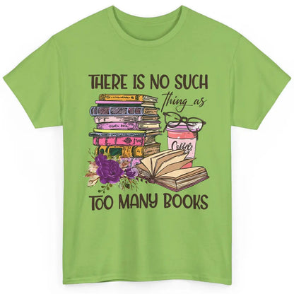 Bookworm There Is No Such Thing As Too Many Books Coffee Classic Unisex T-Shirt