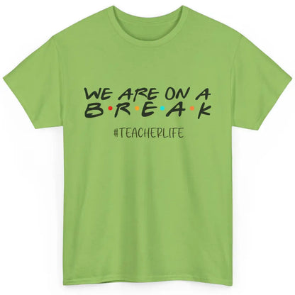 We Are On Break Summer Vacation School Friends Teacher Life Classic Unisex T-Shirt