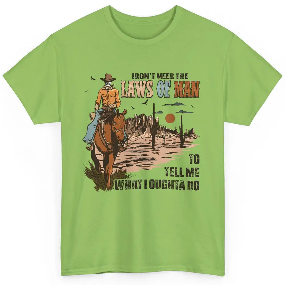 Cowboy Horsing I Don't Need The Laws Of Men Western Country Classic Unisex T-Shirt