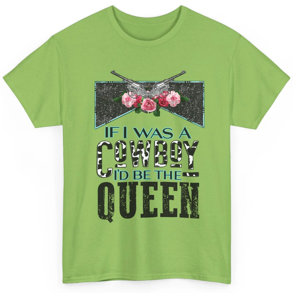 Floral If I Was A Cowboy I'd Be The Queen Western Country Classic Unisex T-Shirt