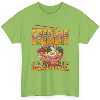 Feed Me Ramen Tell Me I'm Beautiful Kawaii Noodle Ramen Love Classic Unisex T-Shirt