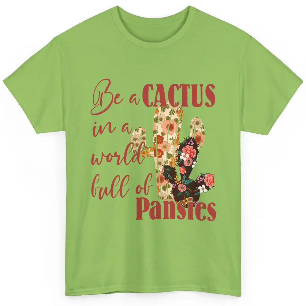 Floral Be A Cactus In A World Full Of Pansies Succulents Classic Unisex T-Shirt