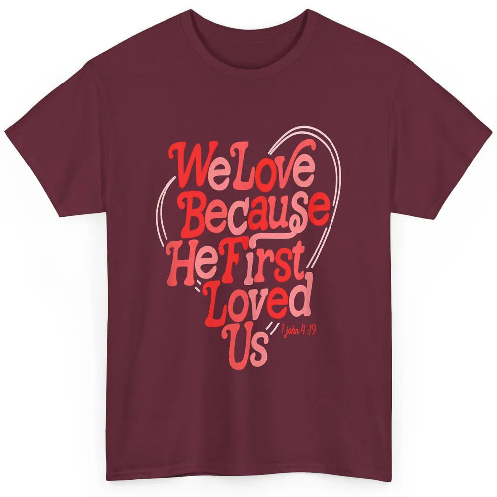 We Love Because He First Loved Us Jesus Christian Bible God Classic Unisex T-Shirt