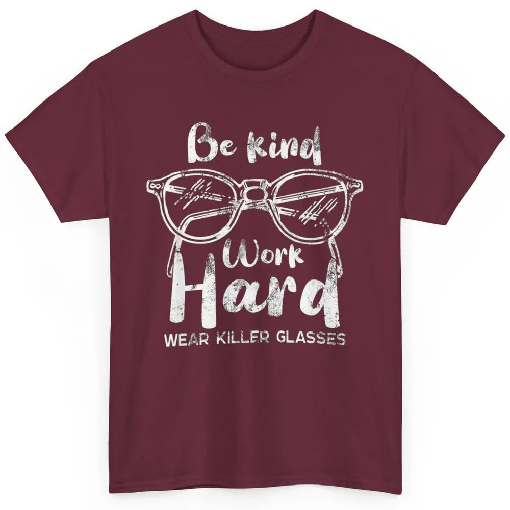 Funny Be Kind Work Hard Wear Glasses Optometrist Optician Classic Unisex T-Shirt