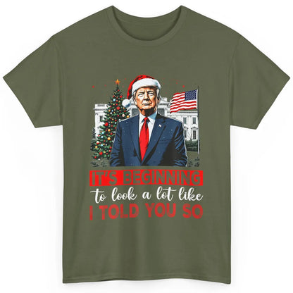 Funny Santa Trump It's Beginning To Look A Lot Like I Told You So Sarcastic Political Xmas Christmas Classic Unisex T-Shirt