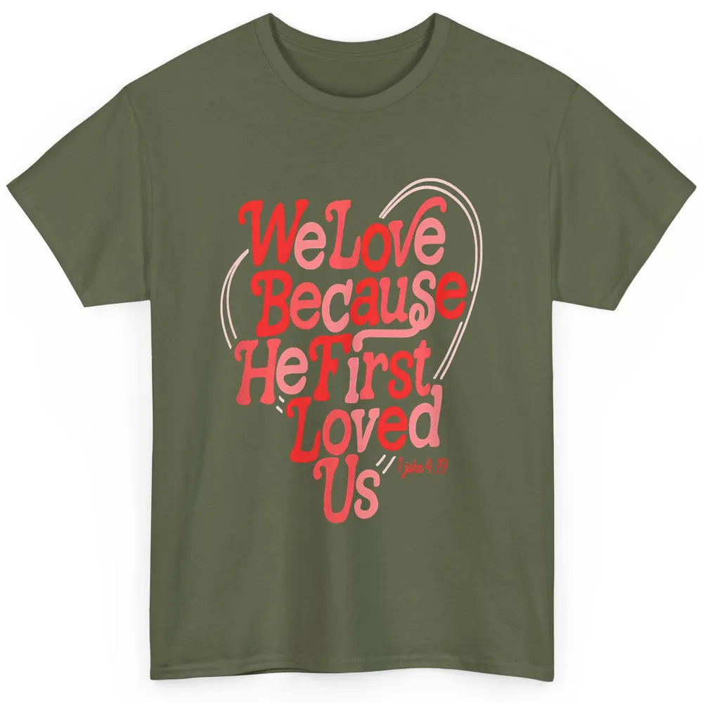 We Love Because He First Loved Us Jesus Christian Bible God Classic Unisex T-Shirt