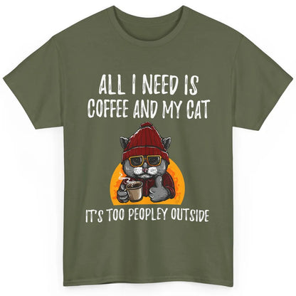 Funny All I Need Is Coffee And Cat Too Peopley Outside Humor Classic Unisex T-Shirt