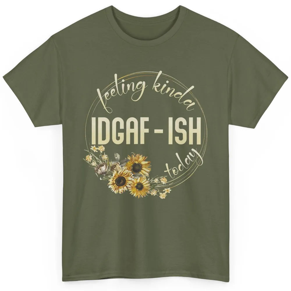 Feeling Kinda IDGAF-ish Today Funny Gift Sarcastic Quote Classic Unisex T-Shirt