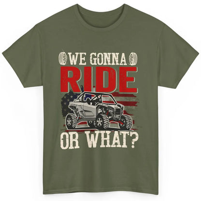 SXS Rider US Flag We Gonna Ride Or What Offroad UTV Life Classic Unisex T-Shirt