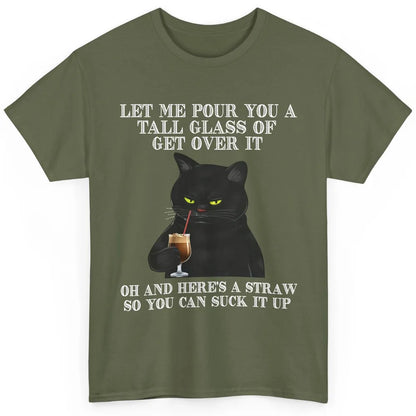 Funny Cat Let Me Pour Glass Of Get Over It Sarcastic Humor Classic Unisex T-Shirt