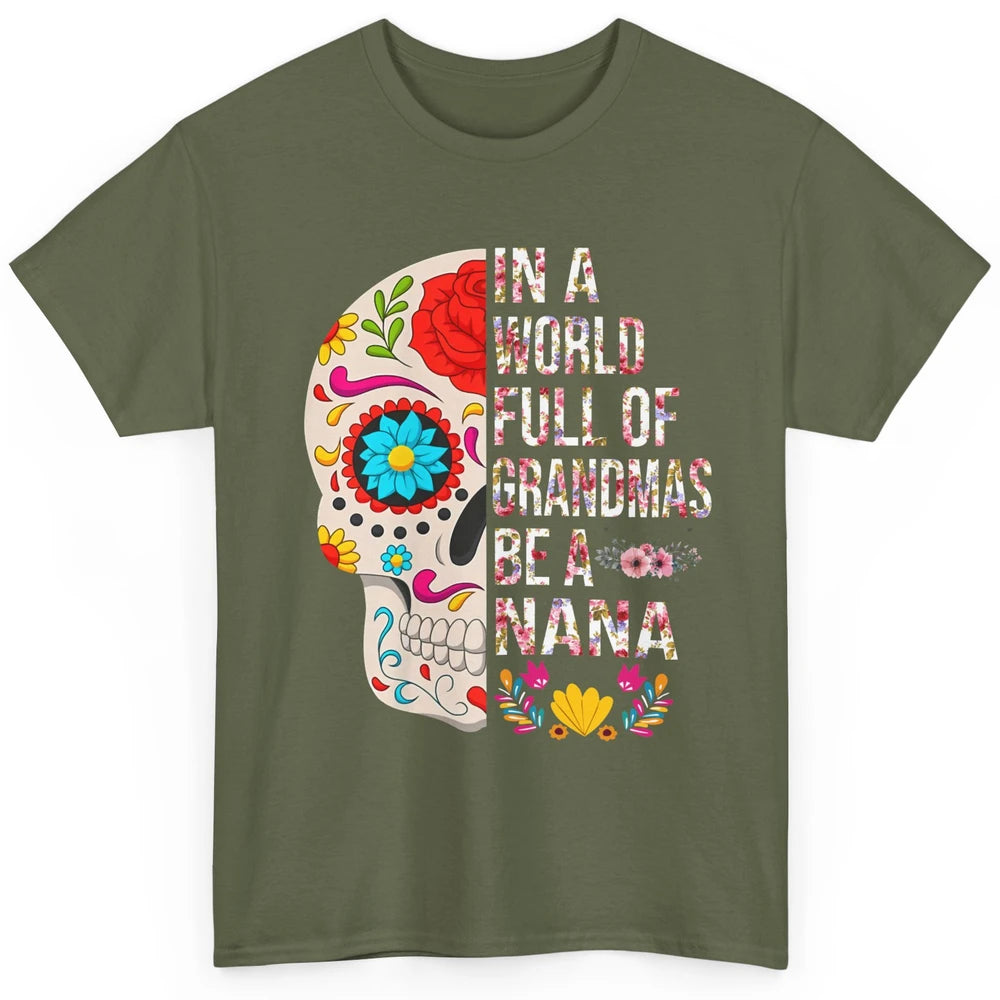 Floral Sugar Skull In A World Full of Grandmas Be A Nana Classic Unisex T-Shirt