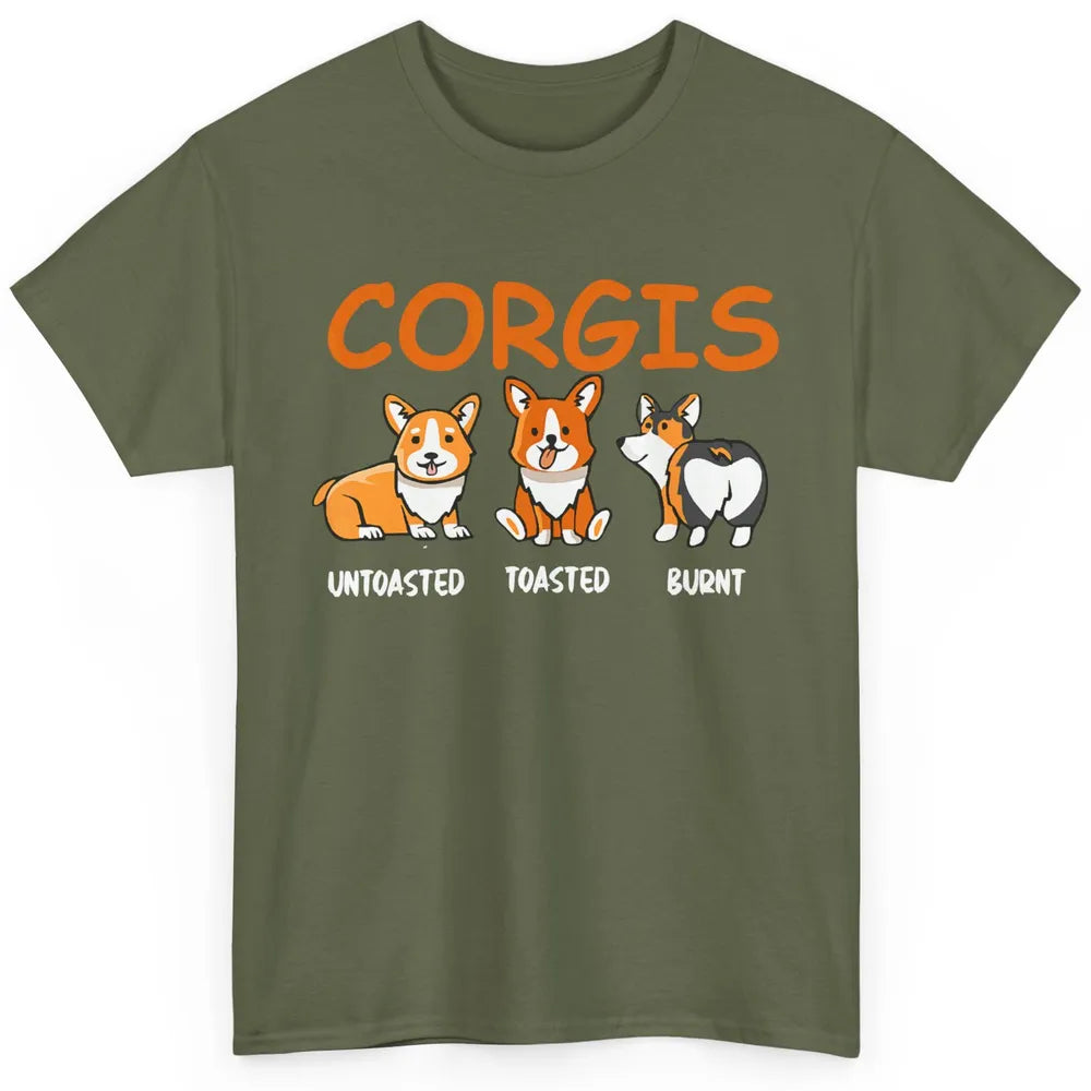 Corgis Untoasted Toasted Burnt Funny Corgi Dog Humor Pet Mom Classic Unisex T-Shirt