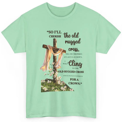 Christian Jesus Cross So I'll Cherish The Old Rugged Cross Classic Unisex T-Shirt