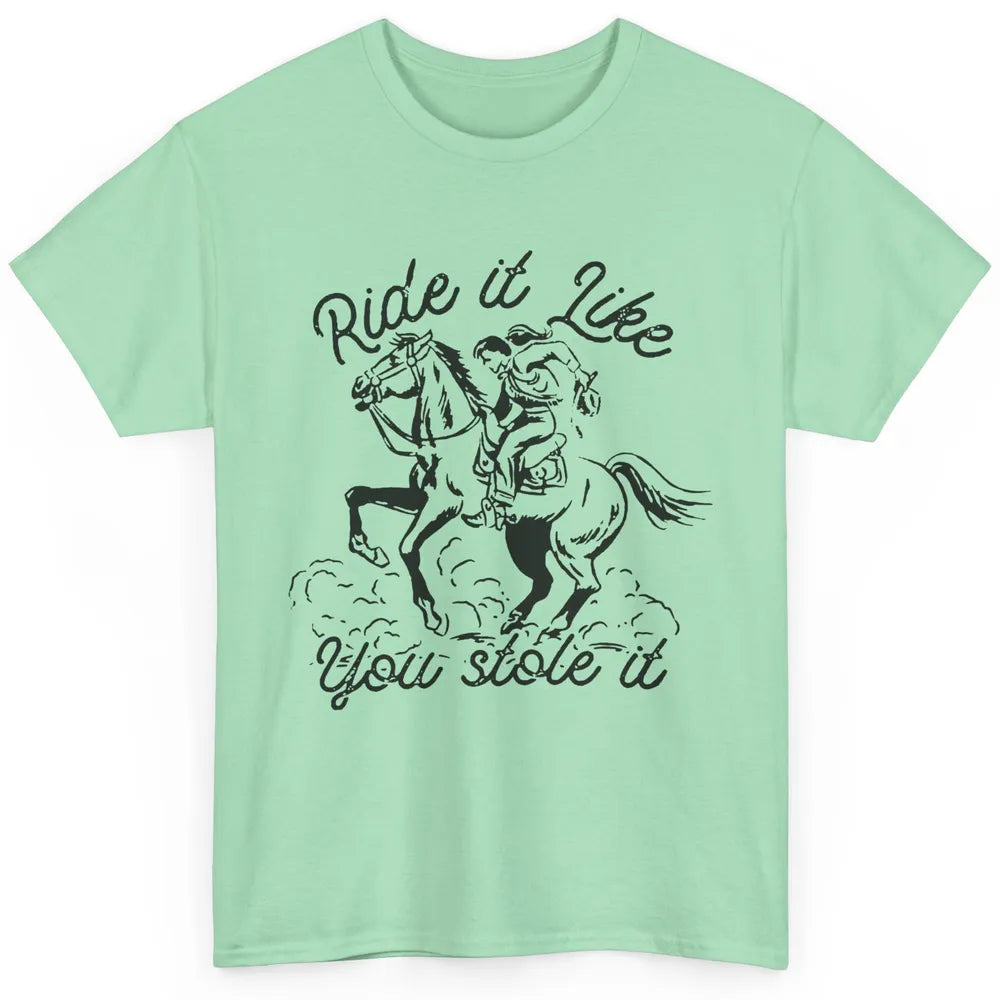 Vintage Cowgirl Riding Horse Ride It Like You Stole Western Classic Unisex T-Shirt