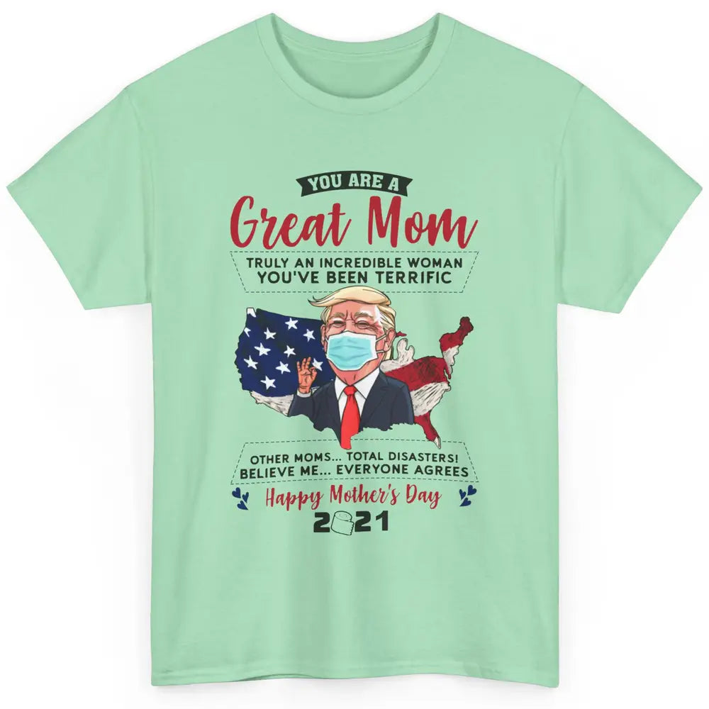 Trump Wearing Mask Mothers Day Gift You Are A Great Mom Classic Unisex T-Shirt