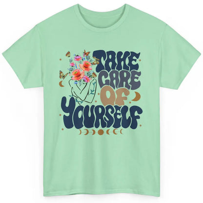 Take Care Of Yourself Mental Health Anxiety Inspirational Classic Unisex T-Shirt