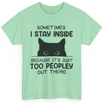 Black Cat Stay Inside It's Too Peopley Outside Sarcastic Cat Classic Unisex T-Shirt