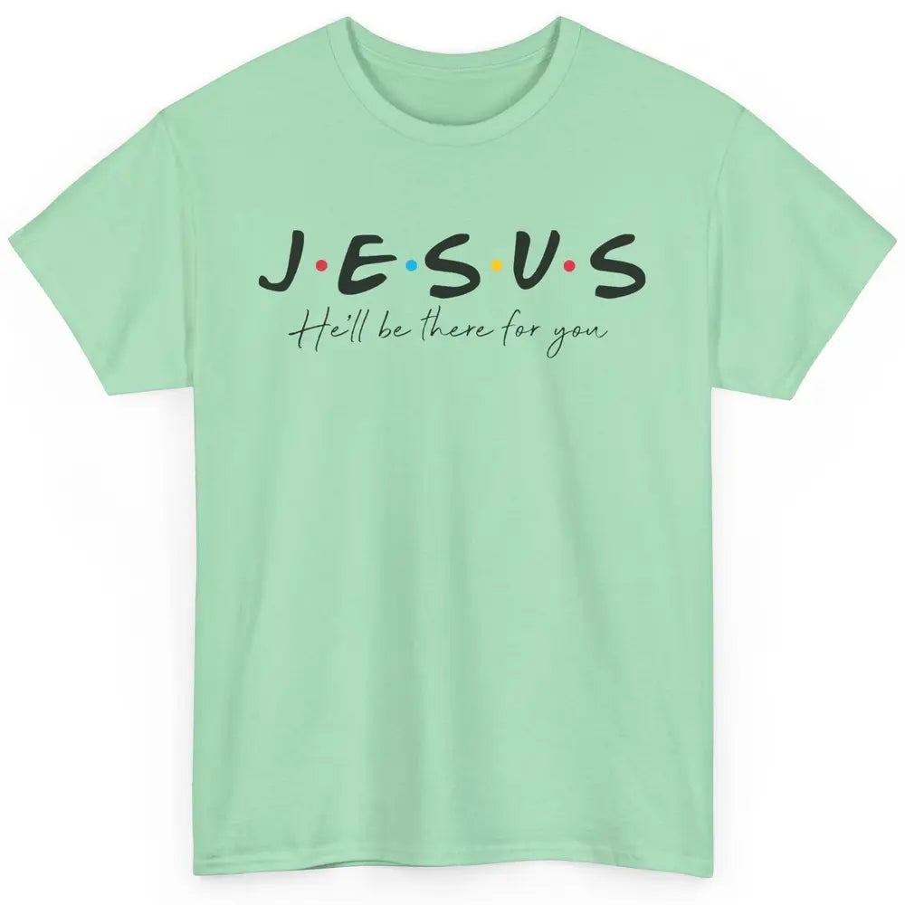 Christian Jesus He'll Be There For You Religious Jesus Lover Classic Unisex T-Shirt