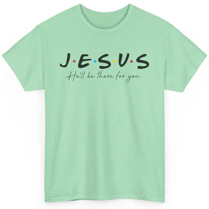 Christian Jesus He'll Be There For You Religious Jesus Lover Classic Unisex T-Shirt