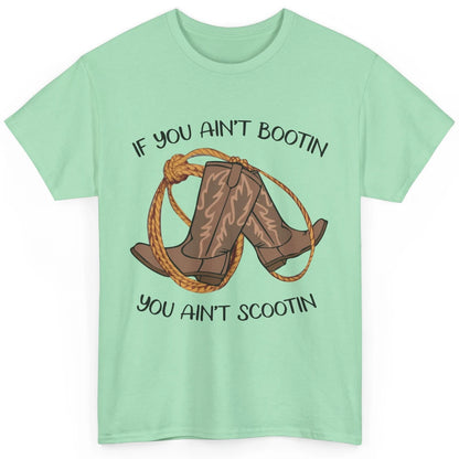 Cowboy Boots And Rope If You Ain't Bootin You Ain't Scootin Classic Unisex T-Shirt