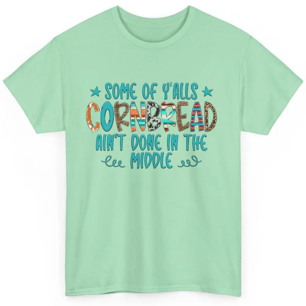 Some Of Y'alls Cornbread Ain't Done In The Middle Sarcastic Classic Unisex T-Shirt