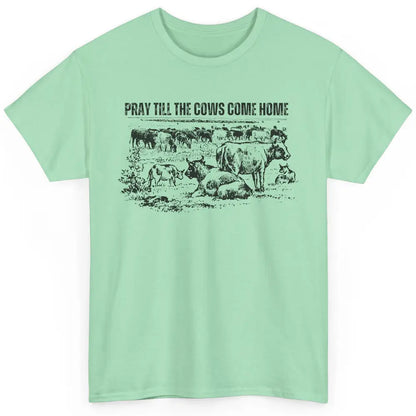 Funny Cattle Pray Till The Cows Come Home Western Country Classic Unisex T-Shirt