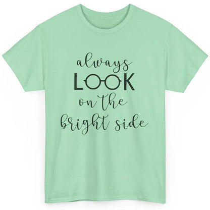 Eyeglasses Always Look On Bright Side Optometrist Eye Doctor Classic Unisex T-Shirt