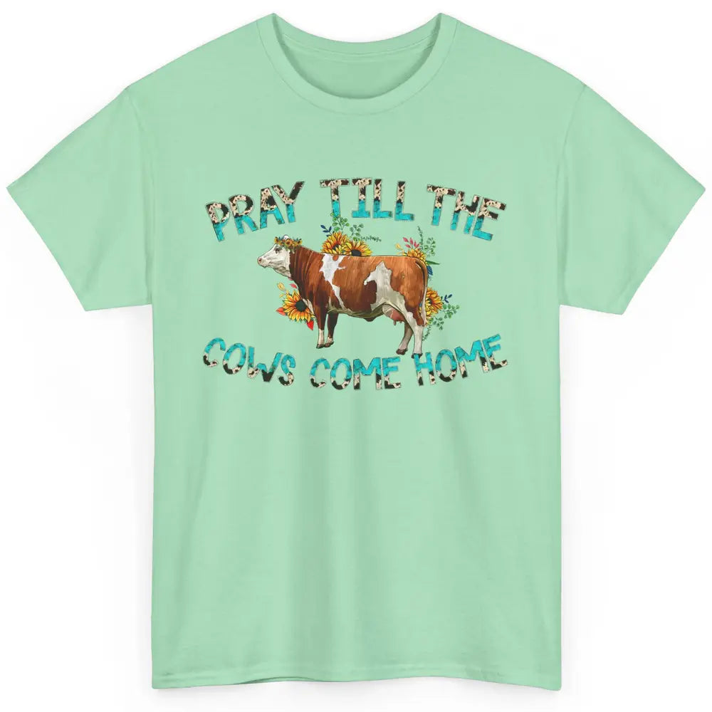 Sunflower Cow Pray Till The Cows Come Home Western Heifer Classic Unisex T-Shirt